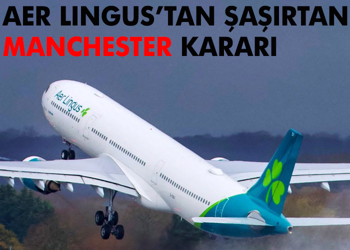 Aer Lingus’tan flaş Manchester kararı