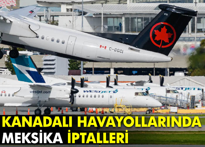 Kanadalı havayollarında Meksika iptalleri
