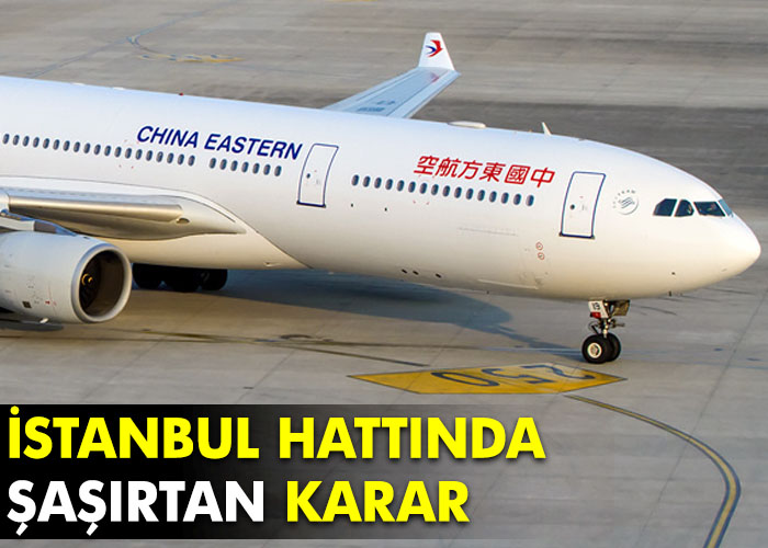 China Eastern’den şaşırtan İstanbul kararı