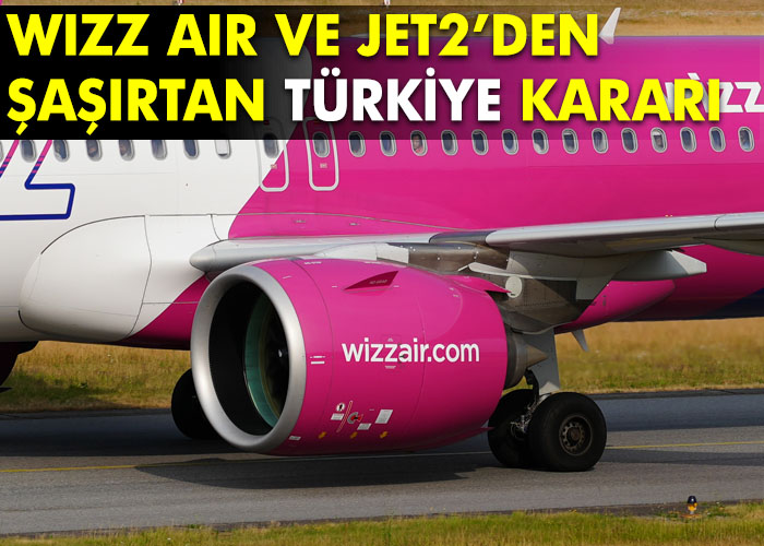 Wizz Air ve Jet2’den şaşırtan Türkiye kararı